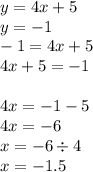 y = 4x + 5 \\ y = - 1 \\ - 1 = 4x + 5 \\ 4x + 5 = - 1 \\ \\ 4x = - 1 - 5 \\ 4x = - 6 \\ x = - 6 \div 4 \\ x = - 1.5