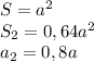 S = a^2\\S_{2} = 0,64a^{2} \\a_{2} = 0,8a\\