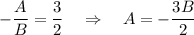 -\dfrac{A}{B}=\dfrac{3}{2}~~~\Rightarrow~~~ A=-\dfrac{3B}{2}