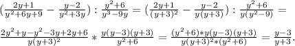 (\frac{2y+1}{y^{2}+6y+9 } -\frac{y-2}{y^{2} +3y} ):\frac{y^{2} +6}{y^{3}-9y } = (\frac{2y+1}{(y+3)^{2} } -\frac{y-2}{y(y+3)} ):\frac{y^{2} +6}{y(y^{2}-9) } =\\\\\frac{2y^{2} +y-y^{2}-3y+2y+6 }{y(y+3)^{2} } *\frac{y(y-3)(y+3)}{y^{2}+6 } =\frac{(y^{2}+6)*y(y-3)(y+3) }{y(y+3)^{2} *(y^{2}+6) } =\frac{y-3}{y+3} .