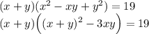 (x+y)(x^2-xy+y^2)=19\\ (x+y)\Big((x+y)^2-3xy\Big)=19