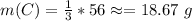 m(C) = \frac{1}{3} * 56 \approx = 18.67 \ g