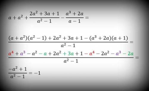 35 ! докажите тождество, при a ≠ ± 1: [tex]a+a^2+\frac{2a^2+3a+1}{a^2-1} -\frac{a^3+2a}{a-1} =-1[/