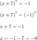 {(x + 7)}^{7} = - 1 \\ \\ {(x + 7)}^{7} = {( - 1)}^{7} \\ \\ x + 7 = - 1 \\ \\ x = - 1 - 7 = - 8 \\ \\