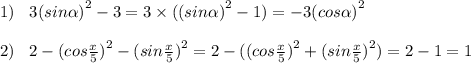 1) \: \: \: \: 3 {(sin \alpha )}^{2} - 3 = 3 \times ( {(sin \alpha )}^{2} - 1) = - 3 {(cos \alpha )}^{2} \\ \\ 2) \: \: \: \: 2 - {(cos \frac{x}{5} )}^{2} - {(sin \frac{x}{5} )}^{2} = 2 - ({(cos \frac{x}{5} )}^{2} + {(sin \frac{x}{5} )}^{2} ) = 2 - 1 = 1 \\ \\