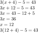 3(x + 4) - 5 = 43 \\ 3x + 12 - 5 = 43 \\ 3x = 43 - 12 + 5 \\ 3x = 36 \\ x = 12 \\ 3(12 + 4) - 5 = 43