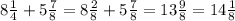 8\frac{1}{4} + 5\frac{7}{8} = 8\frac{2}{8} + 5\frac{7}{8} = 13 \frac{9}{8} = 14 \frac{1}{8}