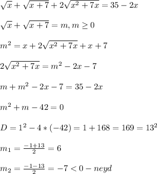 \sqrt{x} +\sqrt{x+7}+2\sqrt{x^{2}+7x}=35-2x\\\\\sqrt{x}+\sqrt{x+7}=m,m\geq0 \\\\m^{2}=x+2\sqrt{x^{2}+7x}+x+7\\\\2\sqrt{x^{2}+7x }=m^{2}-2x-7\\\\m+m^{2}-2x-7=35-2x\\\\m^{2}+m-42=0\\\\D=1^{2}-4*(-42)=1+168=169=13^{2}\\\\m_{1}=\frac{-1+13}{2}=6\\\\m_{2}=\frac{-1-13}{2}=-7