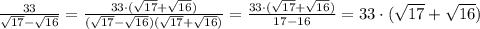 \frac{33}{\sqrt{17}-\sqrt{16}} =\frac{33\cdot (\sqrt{17}+\sqrt{16})}{(\sqrt{17}-\sqrt{16})(\sqrt{17}+\sqrt{16})}=\frac{33\cdot (\sqrt{17}+\sqrt{16})}{17-16} =33\cdot (\sqrt{17}+\sqrt{16})