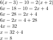 6(x - 3) - 10 = 2(x + 2) \\ 6x - 18 - 10 = 2x + 4 \\ 6x - 28 = 2x + 4 \\ 6x - 2x = 4 + 28 \\ 4x = 32 \\ x = 32 \div 4 \\ x = 8