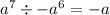 {a}^{7} \div { - a}^{6} = - a