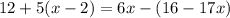 12 + 5(x - 2) = 6x - (16 - 17x)