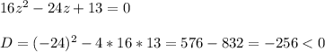 16z^{2} -24z+13=0\\\\D=(-24)^{2}-4*16*13=576-832=-256