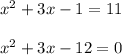 x^2+3x-1=11\\ \\ x^2+3x-12=0