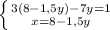 \left \{ {{3(8-1,5y)-7y=1} \atop {x=8-1,5y}} \right.