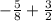 - \frac{5}{8} + \frac{3}{2}