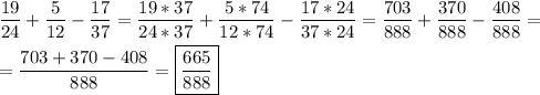 \[\begin{gathered}\frac{{19}}{{24}}+\frac{5}{{12}}-\frac{{17}}{{37}}=\frac{{19*37}}{{24*37}}+\frac{{5*74}}{{12*74}}-\frac{{17*24}}{{37*24}}=\frac{{703}}{{888}}+\frac{{370}}{{888}}-\frac{{408}}{{888}}=\hfill \\=\frac{{703+370-408}}{{888}}=\boxed{\frac{{665}}{{888}}} \hfill \\ \end{gathered} \]