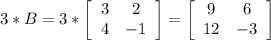 3*B=3*\left[\begin{array}{ccc}3&2\\4&-1\\\end{array}\right] =\left[\begin{array}{ccc}9&6\\12&-3\\\end{array}\right]