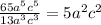 \frac{65 {a}^{5} {c}^{5} }{13 {a}^{3} {c}^{3} } = 5 {a}^{2} {c}^{2}