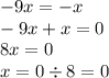 - 9x = - x \\ - 9x + x = 0 \\ 8x = 0 \\ x = 0 \div 8 = 0 \\