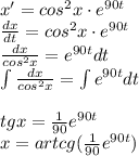 x'=cos^2x\cdot e^{90t}\\\frac{dx}{dt}=cos^2x\cdot e^{90t}\\\frac{dx}{cos^2x}=e^{90t}dt\\\int \frac{dx}{cos^2x}=\int e^{90t}dt\\\\tgx=\frac{1}{90}e^{90t}\\x=artcg{(\frac{1}{90}e^{90t})}