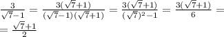 \frac{3}{ \sqrt{7} - 1} = \frac{3( \sqrt{7} + 1)}{( \sqrt{7} - 1)( \sqrt{7} + 1) } = \frac{3( \sqrt{7} +1 )}{( \sqrt{7} )^{2} - 1 } = \frac{3( \sqrt{7} + 1)}{6} = \\ = \frac{ \sqrt{7} + 1}{2}