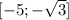 [-5 ; -\sqrt{3}]