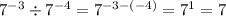 {7}^{ - 3} \div {7}^{ - 4} = {7}^{ - 3 - ( - 4)} = {7}^{1} = 7