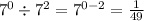 {7}^{0} \div {7}^{2} = {7}^{0 - 2} = \frac{1}{49}