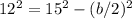 12^{2} = 15^{2} - ( b/2)^{2}