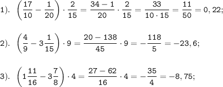 \displaystyle \tt 1). \ \ \bigg(\frac{17}{10}-\frac{1}{20}\bigg)\cdot\frac{2}{15}=\frac{34-1}{20}\cdot\frac{2}{15}=\frac{33}{10\cdot15}=\frac{11}{50}=0,22;\\\\\\2). \ \ \bigg(\frac{4}{9}-3\frac{1}{15}\bigg)\cdot9=\frac{20-138}{45}\cdot9=-\frac{118}{5}=-23,6;\\\\\\3). \ \ \bigg(1\frac{11}{16}-3\frac{7}{8}\bigg)\cdot4=\frac{27-62}{16}\cdot4=-\frac{35}{4}=-8,75;