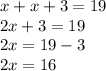 x + x + 3 = 19 \\ 2x + 3 = 19 \\ 2x = 19 - 3 \\ 2x = 16