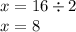 x = 16 \div 2 \\ x = 8