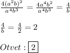 \frac{4(a^{2}b )^{2}} {a^{4}b^{3}}=\frac{4a^{4}b^{2}}{a^{4}b^{3}}=\frac{4}{b}\\\\\frac{4}{b}=\frac{4}{2}=2\\\\Otvet:\boxed{2}