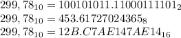 299,78_{10}=100101011.11000111101_{2} \\299,78_{10}=453.61727024365_{8}\\299,78_{10}=12B.C7AE147AE14_{16}