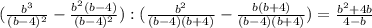 (\frac{b^3}{(b-4)^2}-\frac{b^2(b-4)}{(b-4)^2} ):(\frac{b^2}{(b-4)(b+4)} -\frac{b(b+4)}{(b-4)(b+4)} )=\frac{b^2+4b}{4-b}