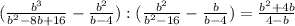 (\frac{b^3}{b^2-8b+16}-\frac{b^2}{b-4}):( \frac{b^2}{b^2-16} - \frac{b}{b-4}) = \frac{b^2+4b}{4-b}