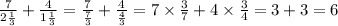 \frac{7}{2 \frac{1}{3} } + \frac{4}{1 \frac{1}{3} } = \frac{7}{ \frac{7}{3} } + \frac{4}{ \frac{4}{3} } = 7 \times \frac{3}{7} + 4 \times \frac{3}{4} = 3 + 3 = 6