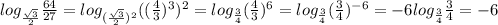 log_{\frac{\sqrt{3}}{2}}\frac{64}{27} =log_{(\frac{\sqrt{3}}{2})^{2}}((\frac{4}{3})^{3})^{2}=log_{\frac{3}{4}}(\frac{4}{3})^{6}=log_{\frac{3}{4}}(\frac{3}{4})^{-6}=-6log_{\frac{3}{4}}\frac{3}{4}=-6