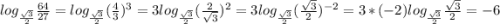 log_{\frac{\sqrt{3} }{2}}\frac{64}{27}=log_{\frac{\sqrt{3} }{2}}(\frac{4}{3})^{3}=3log_{\frac{\sqrt{3}}{2}}(\frac{2}{\sqrt{3}})^{2}=3log_{\frac{\sqrt{3}}{2}}(\frac{\sqrt{3}}{2})^{-2}=3*(-2)log_{\frac{\sqrt{3}}{2}}\frac{\sqrt{3}}{2}=-6