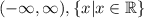 (-\infty, \infty), \{x|x \in \mathbb {R} \}