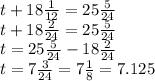 t + 18 \frac{1}{12} = 25 \frac{5}{24} \\ t + 18 \frac{2}{24} = 25 \frac{5}{24 } \\ t = 25 \frac{5}{24} - 18 \frac{2}{24} \\ t = 7 \frac{3}{24} = 7 \frac{1}{8} = 7.125