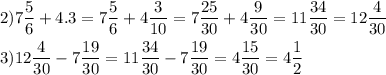 \[\begin{gathered}2)7\frac{5}{6}+4.3=7\frac{5}{6}+4\frac{3}{{10}}=7\frac{{25}}{{30}}+4\frac{9}{{30}}=11\frac{{34}}{{30}}=12\frac{4}{{30}} \hfill \\3)12\frac{4}{{30}}-7\frac{{19}}{{30}}=11\frac{{34}}{{30}}-7\frac{{19}}{{30}}=4\frac{{15}}{{30}} = 4\frac{1}{2} \hfill \\ \end{gathered} \]