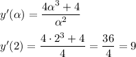 y'(\alpha)=\dfrac{4\alpha^3+4}{\alpha^2}\\\\y'(2)=\dfrac{4 \cdot 2^3+4}{4}=\dfrac{36}{4}=9