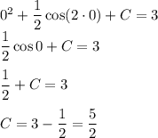 0^2+\dfrac{1}{2}\cos (2 \cdot 0)+C=3\\\dfrac{1}{2}\cos 0+C=3\\\\\dfrac{1}{2}+C=3\\\\C=3-\dfrac{1}{2}=\dfrac{5}{2}