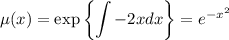 \mu (x)=\exp\left\{\displaystyle \int -2xdx\right\}=e^{-x^2}