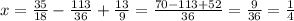 x=\frac{35}{18} - \frac{113}{36}+\frac{13}{9}=\frac{70-113+52}{36} =\frac{9}{36} =\frac{1}{4}