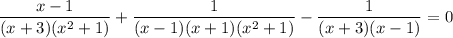 \dfrac{x-1}{(x+3)(x^{2}+1)} + \dfrac{1}{(x-1)(x+1)(x^{2} + 1)} - \dfrac{1}{(x+3)(x-1)} = 0