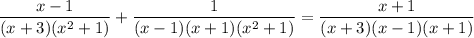 \dfrac{x-1}{(x+3)(x^{2}+1)} + \dfrac{1}{(x-1)(x+1)(x^{2} + 1)} = \dfrac{x+1}{(x+3)(x-1)(x+1)}