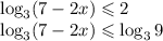 \log_3(7-2x) \leqslant 2\\\log_3(7-2x) \leqslant \log_39